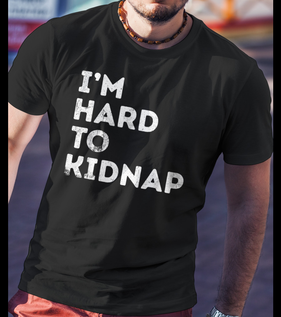 I'm Hard To Kidnap Funny Mens Womens Gift T-Shirt