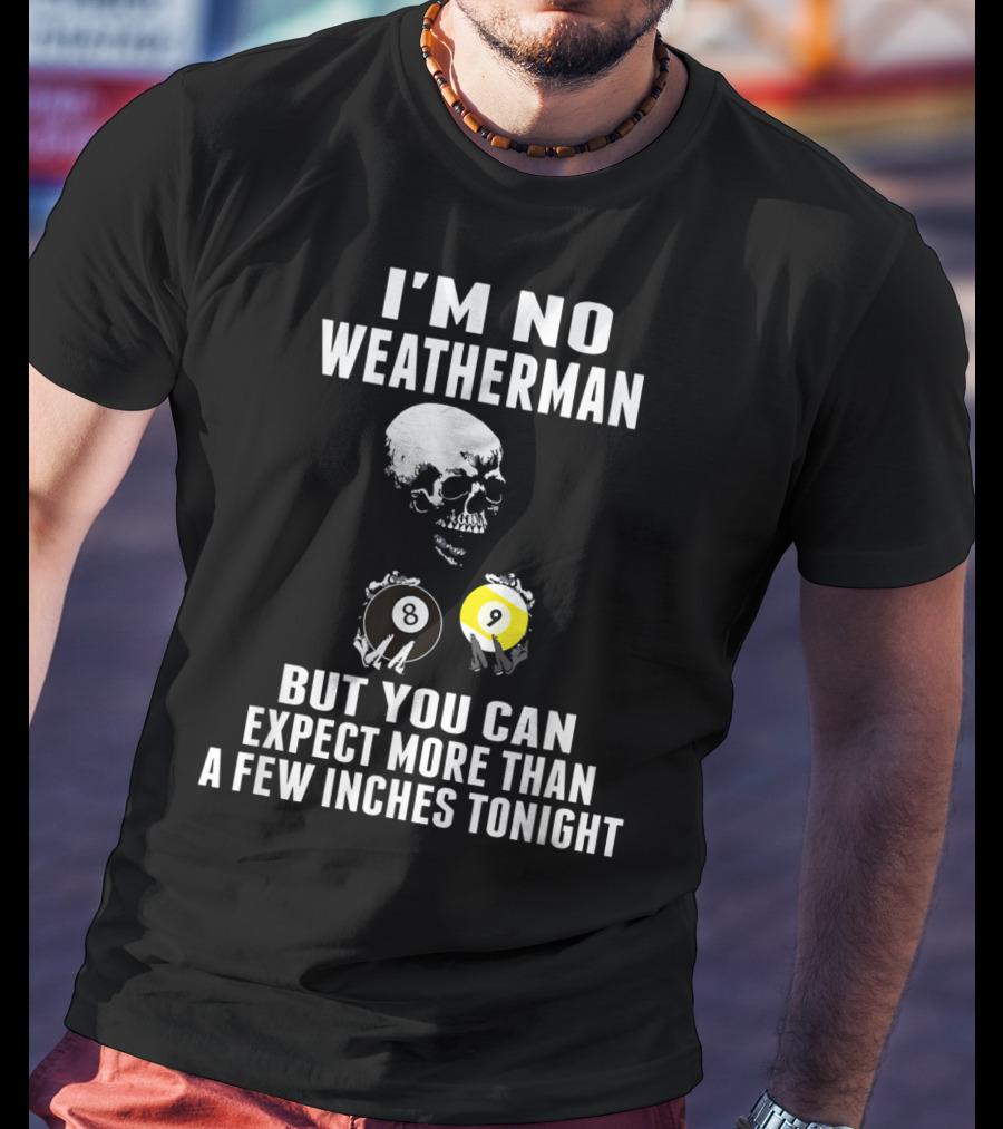 I'm No Weatherman Expect More Than A Few Inches Tonight Billiards 8 9 Ball Skull T-Shirt