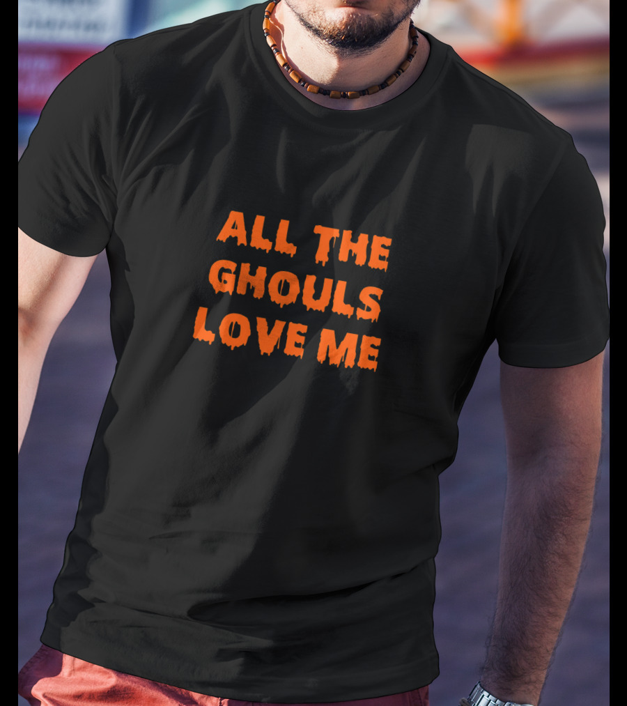 All The Ghouls Love Me Halloween Humor T-Shirt
