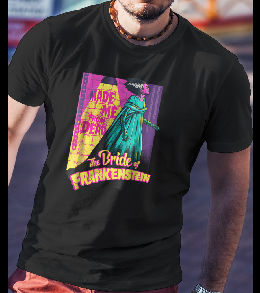Made Me From Dead The Bride Of Frankenstein T-Shirt