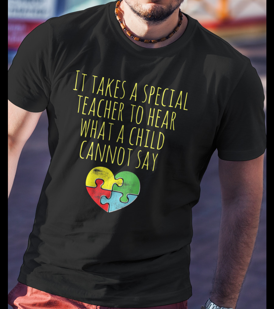 It Takes A Special Teacher To Hear What A Child Cannot Say Puzzle Heart Autism Awareness T-Shirt