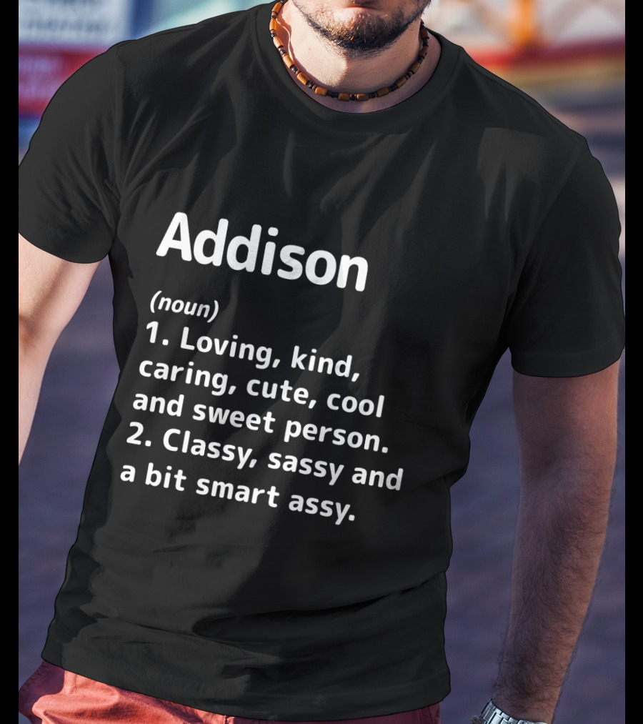 Addison Definition: Loving Kind Caring Cute Cool Sweet Classy Sassy Smart Assy T-Shirt