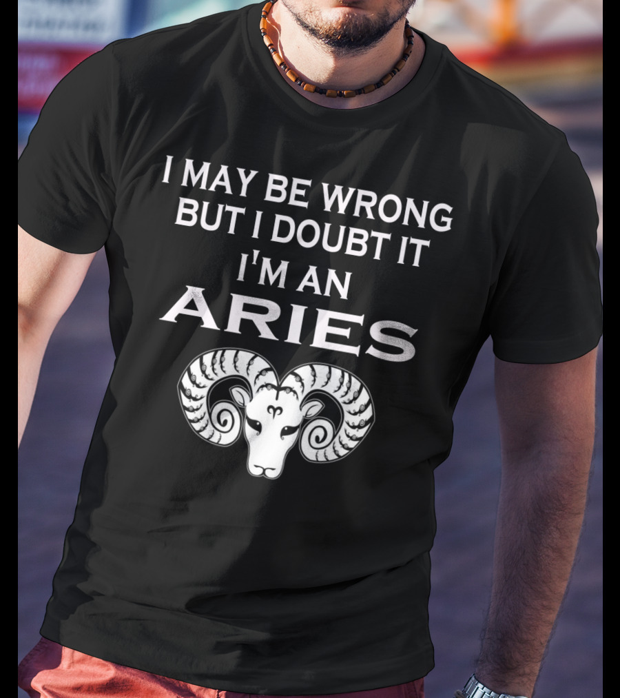 I May Be Wrong But I Doubt It I'm An Aries Ram Zodiac T-Shirt