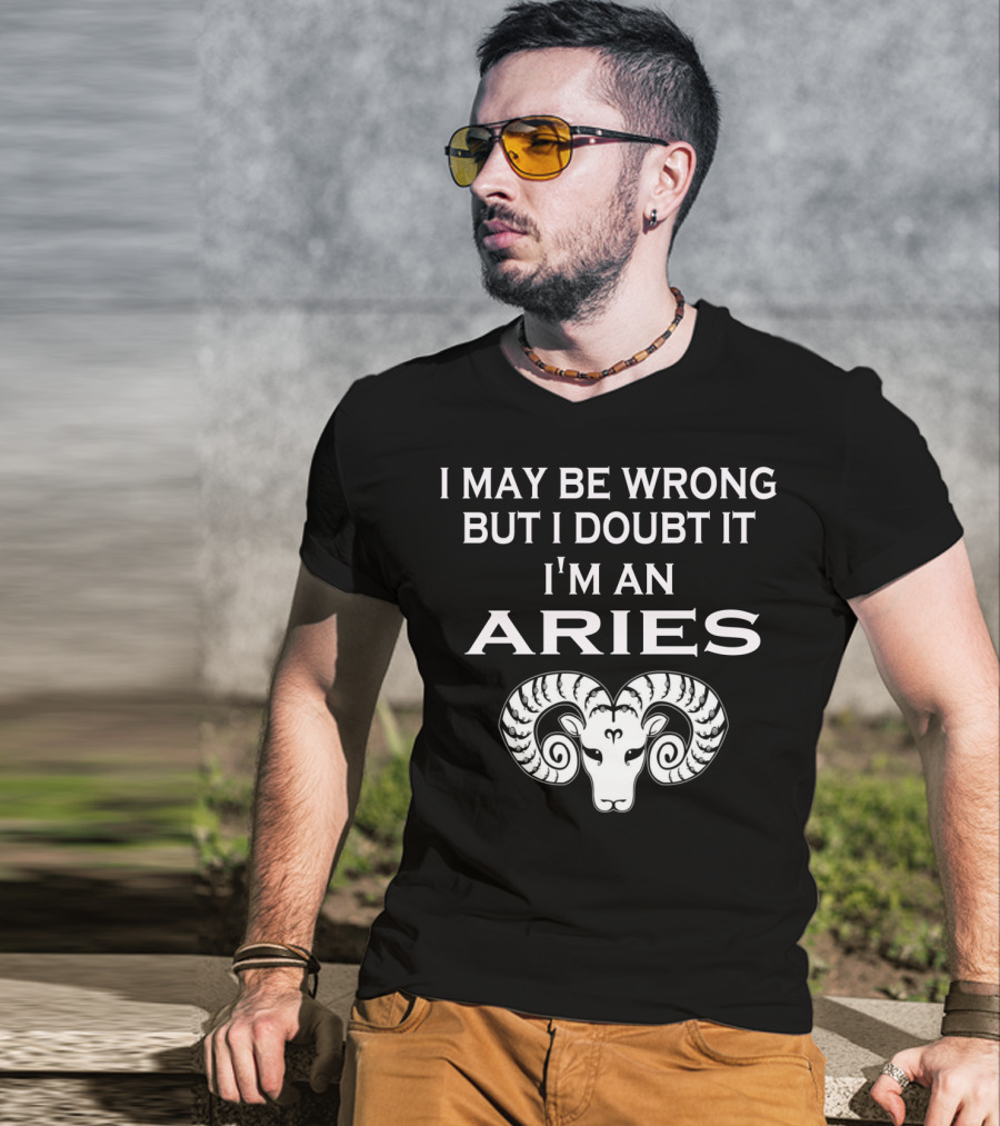 I May Be Wrong But I Doubt It I'm An Aries Ram Zodiac T-Shirt