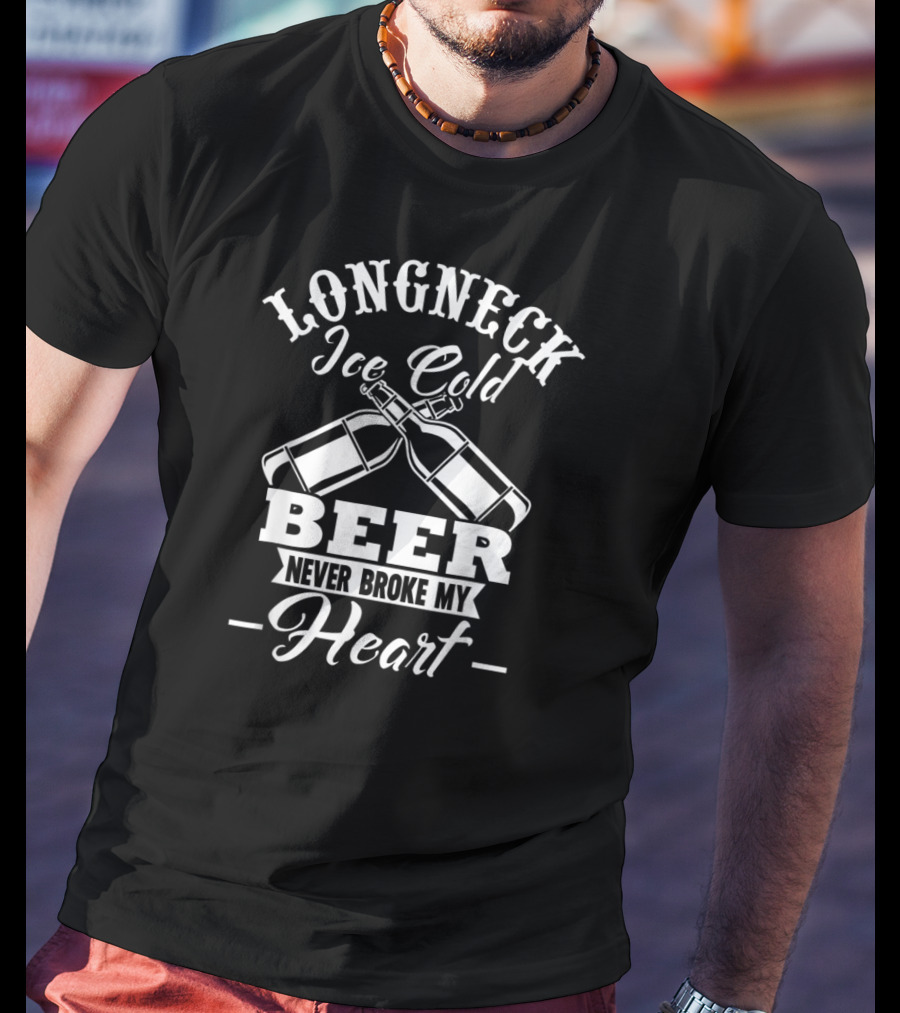 Longneck Ice Cold Beer Never Broke My Heart T-Shirt