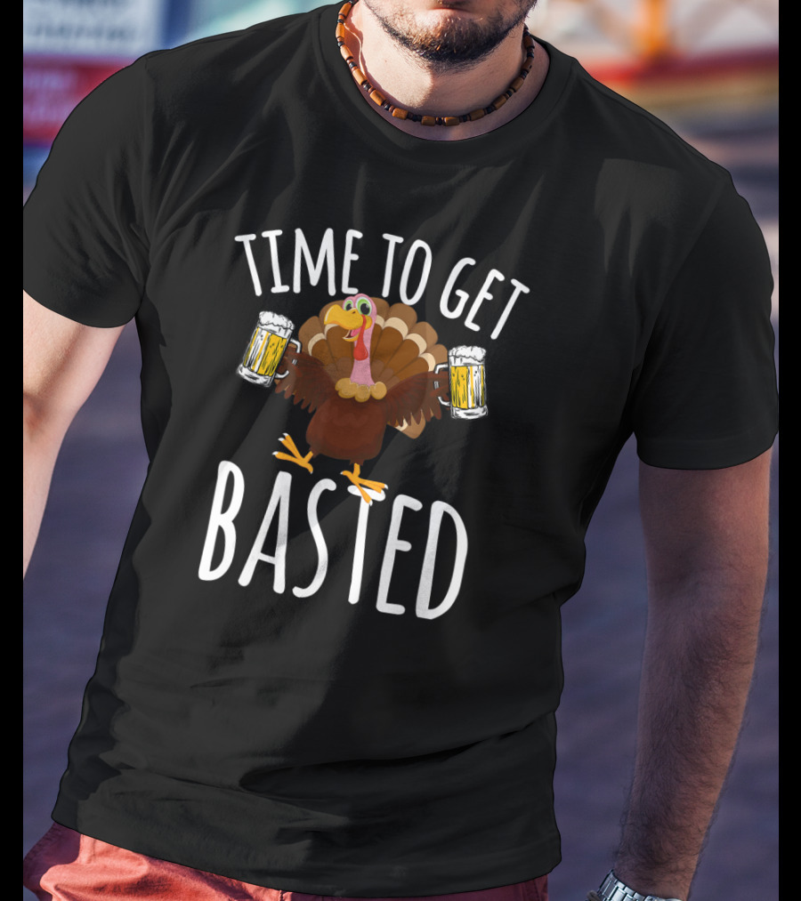 Time To Get Basted Thanksgiving Turkey With Beer T-Shirt