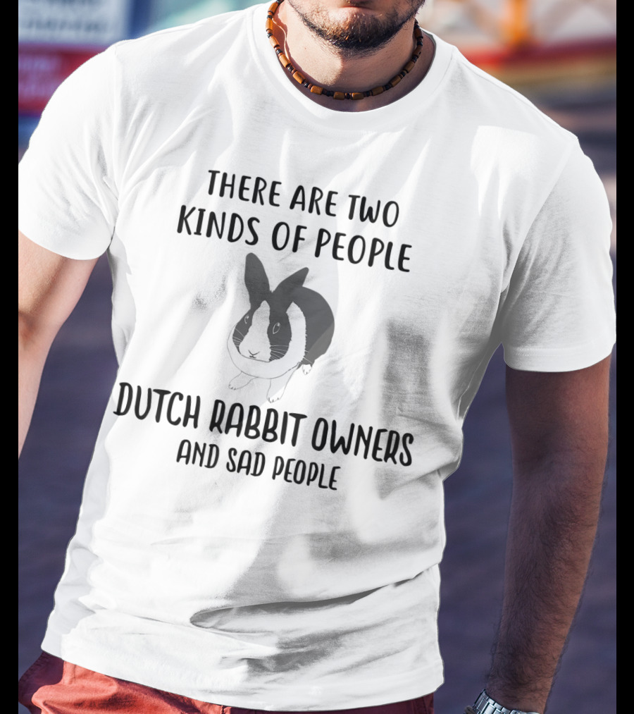 There Are Two Kinds Of People Dutch Rabbit Owners And Sad People T-Shirt