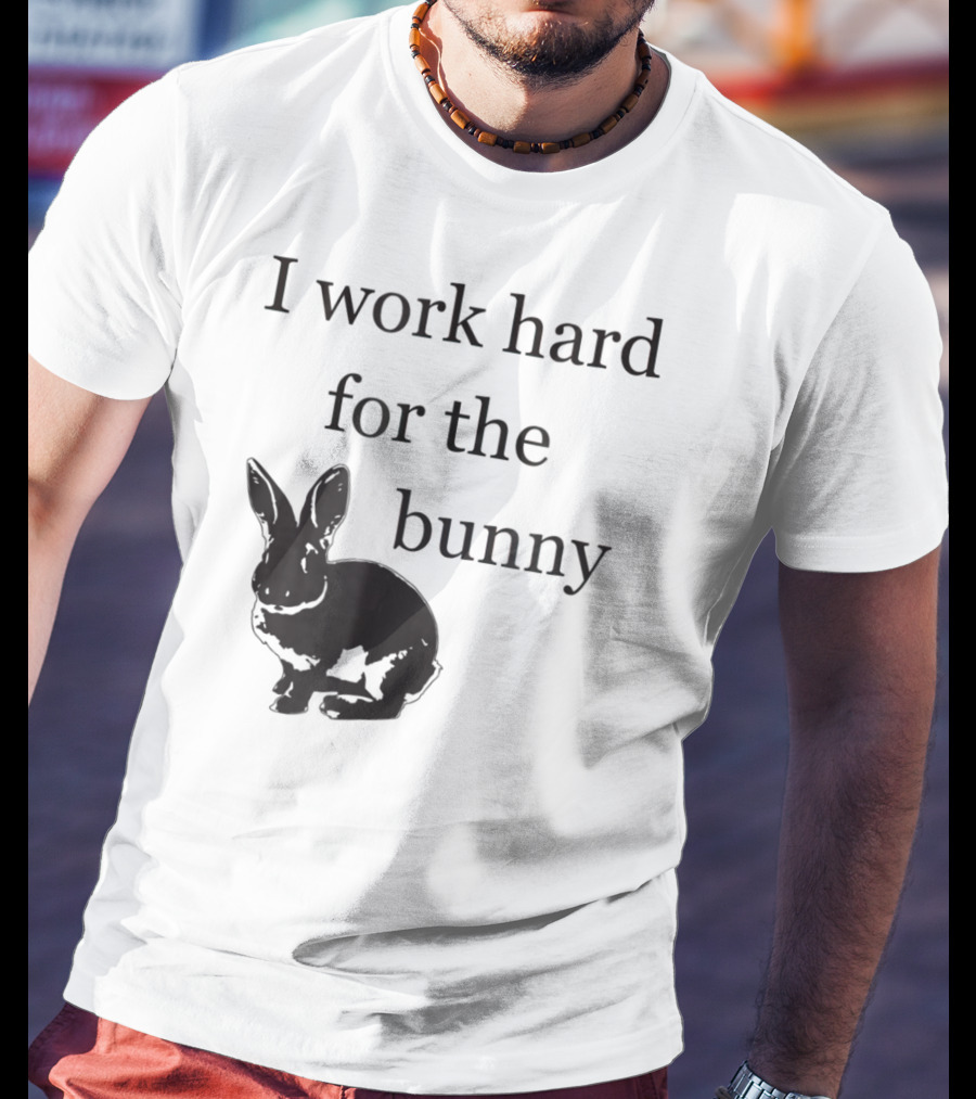 I Work Hard For The Bunny Funny Rabbit T-Shirt