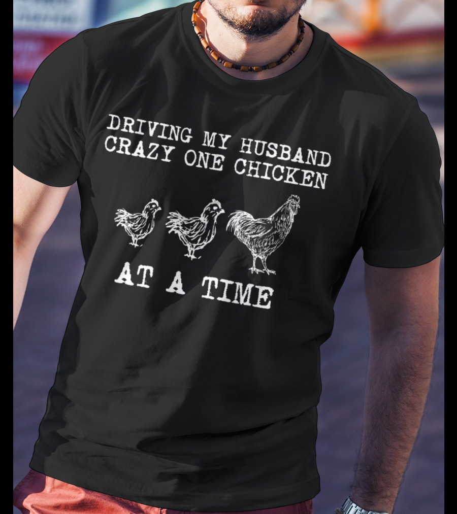 Driving My Husband Crazy One Chicken At A Time Funny Chicken Lady T-Shirt