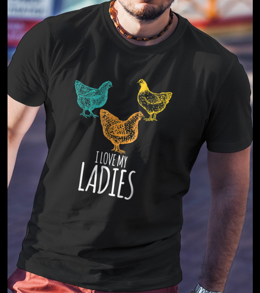 I Love My Ladies Funny Chicken Chick Pun Trio T-Shirt