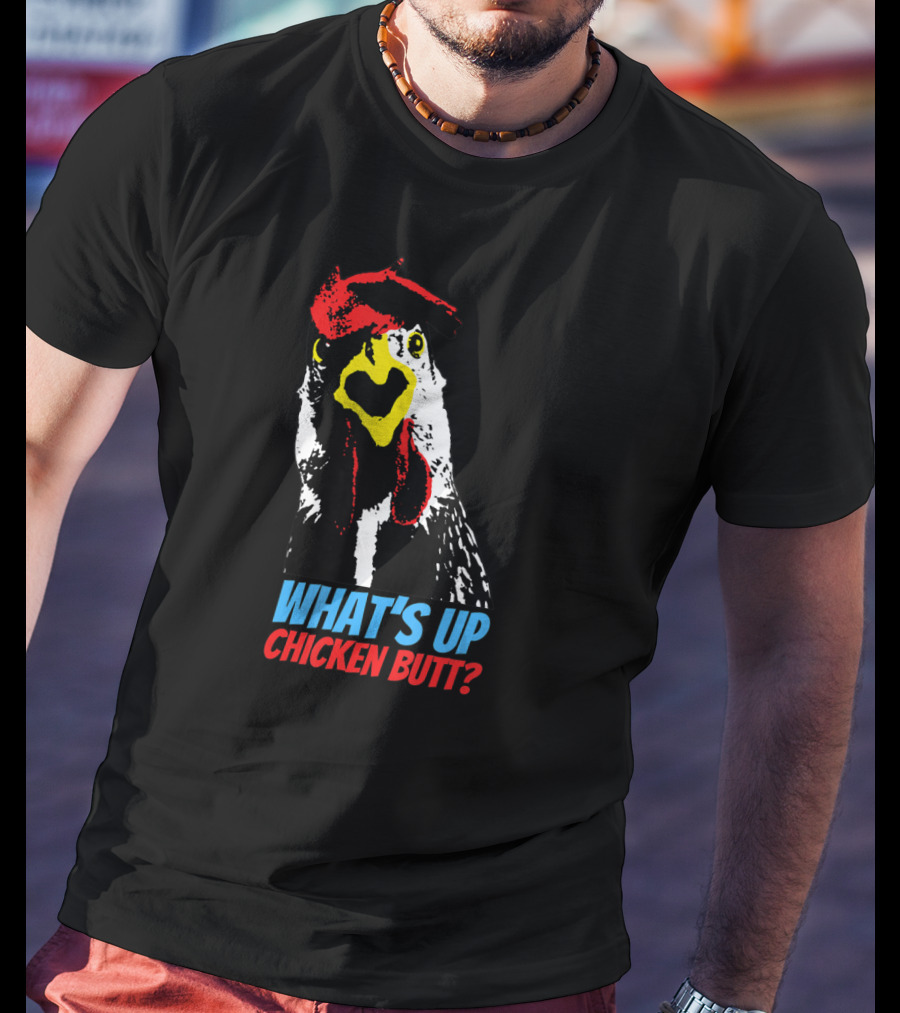 What's Up Chicken Butt T-Shirt