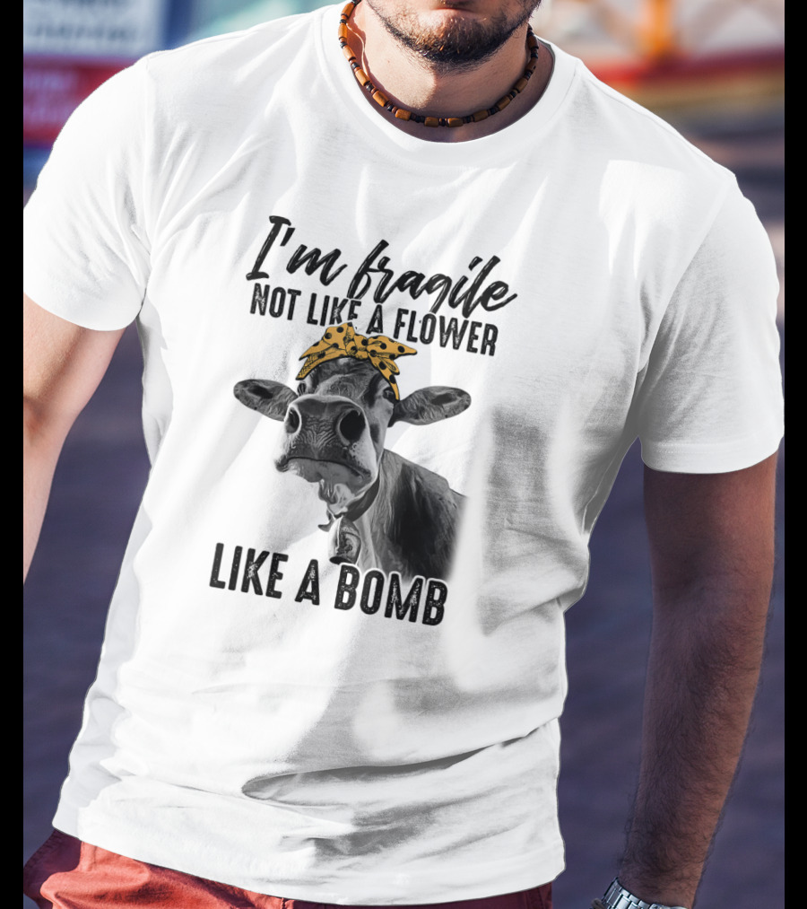 I'm Fragile Not Like A Flower Like A Bomb Cow With Bandana T-Shirt