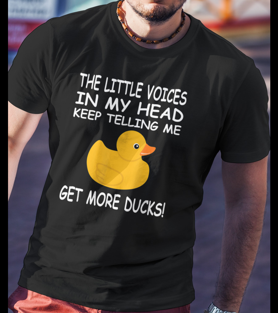 The Little Voices In My Head Keep Telling Me Get More Ducks T-Shirt