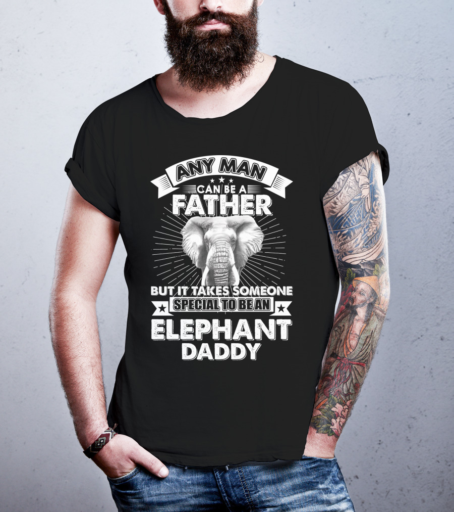 Any Man Can Be A Father But It Takes Someone Special To Be An Elephant Daddy T-Shirt