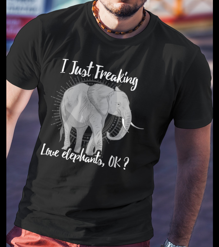 I Just Freaking Love Elephants OK Love Elephants T-Shirt