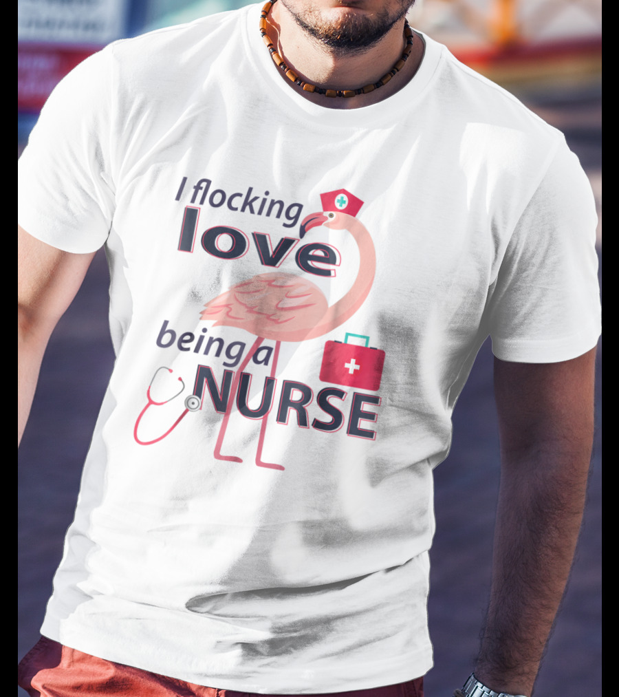 I Flocking Love Being A Nurse Flamingo With Stethoscope And Nurse Cap T-Shirt