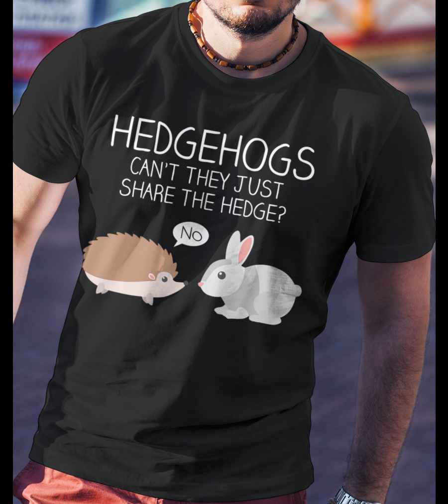Hedgehogs Can't They Just Share The Hedge No T-Shirt