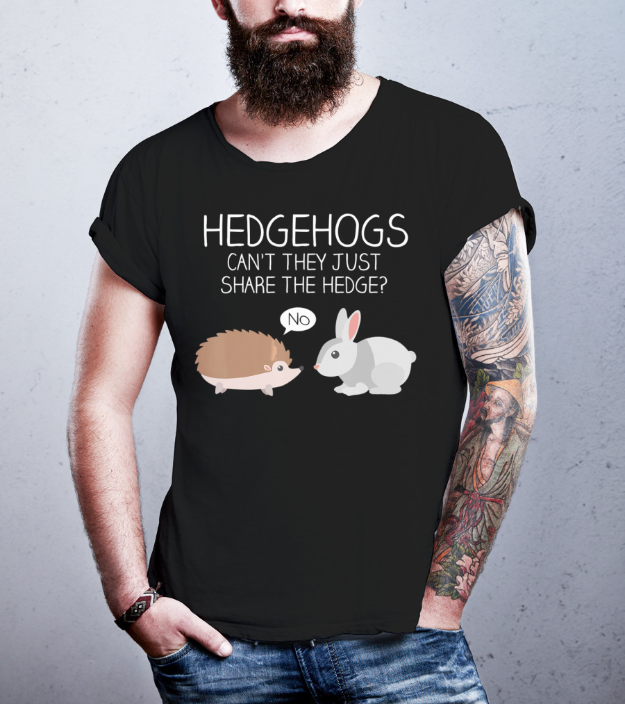 Hedgehogs Can't They Just Share The Hedge No T-Shirt