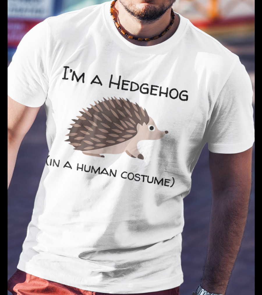 I'm A Hedgehog In A Human Costume T-Shirt