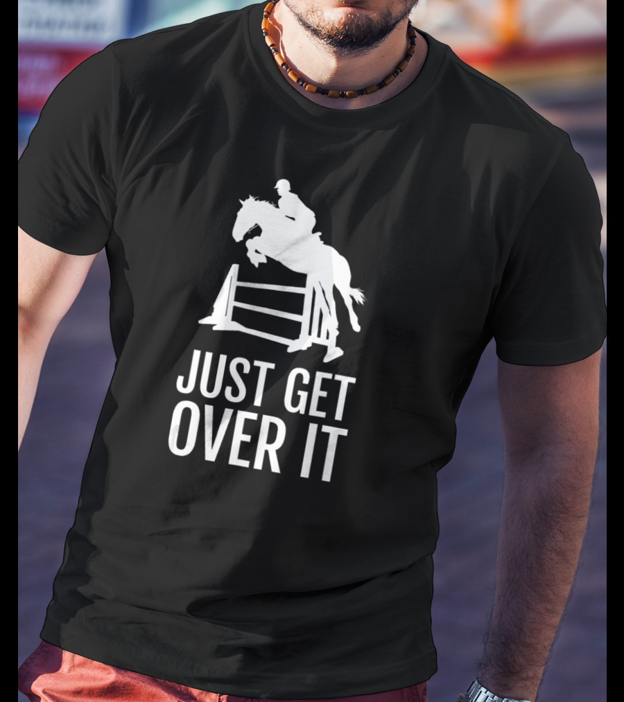 Equestrian Horse Show Jumping Just Get Over It T-Shirt