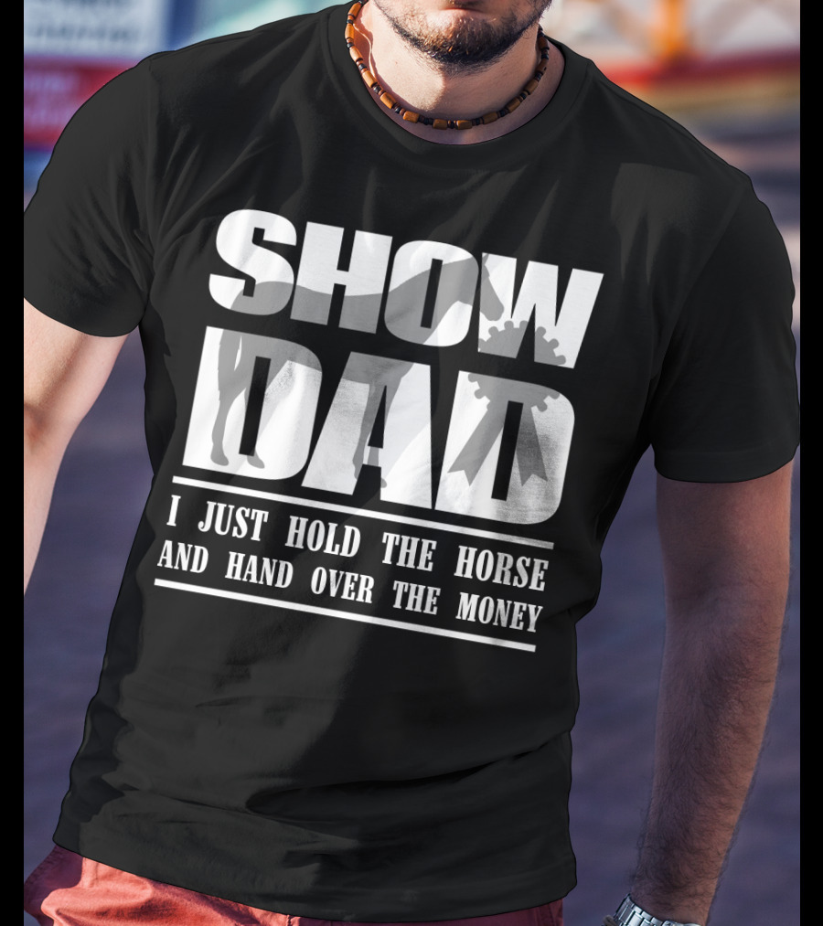 Show Dad I Just Hold The Horse And Hand Over The Money T-Shirt