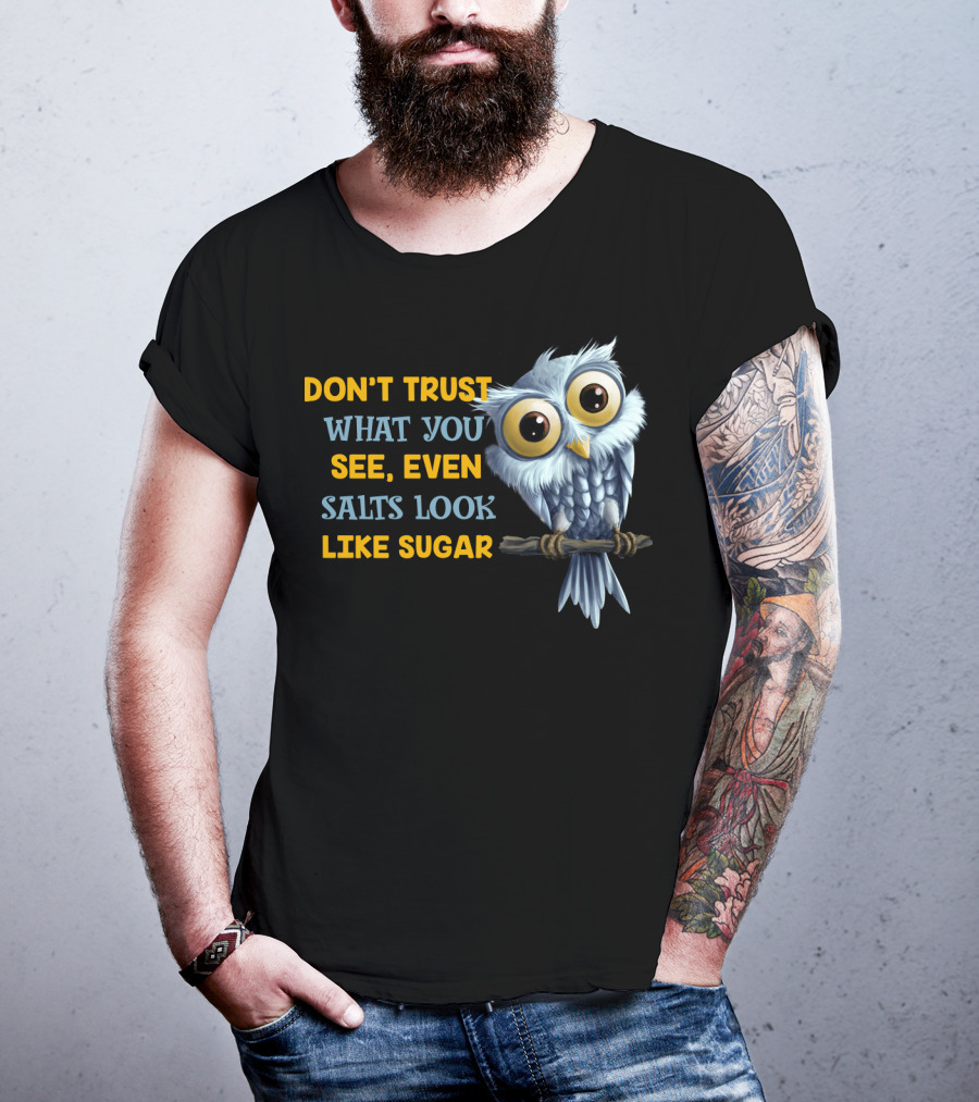 Don't Trust What You See Even Salts Look Like Sugar Owl T-Shirt