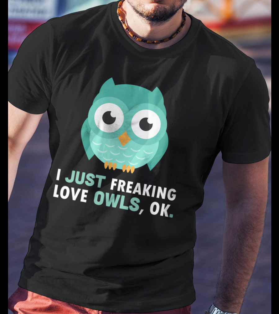I Just Freaking Love Owls OK Funny Night Owl T-Shirt