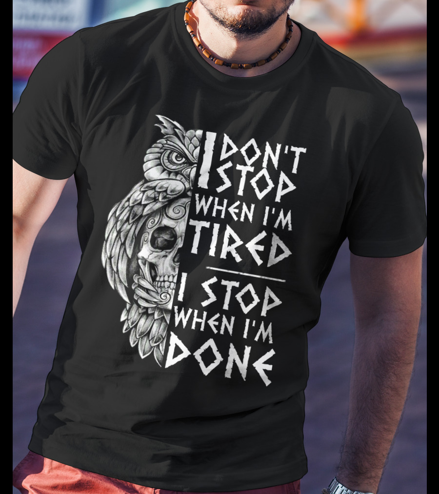 I Don't Stop When I'm Tired I Stop When I'm Done Owl Skull T-Shirt