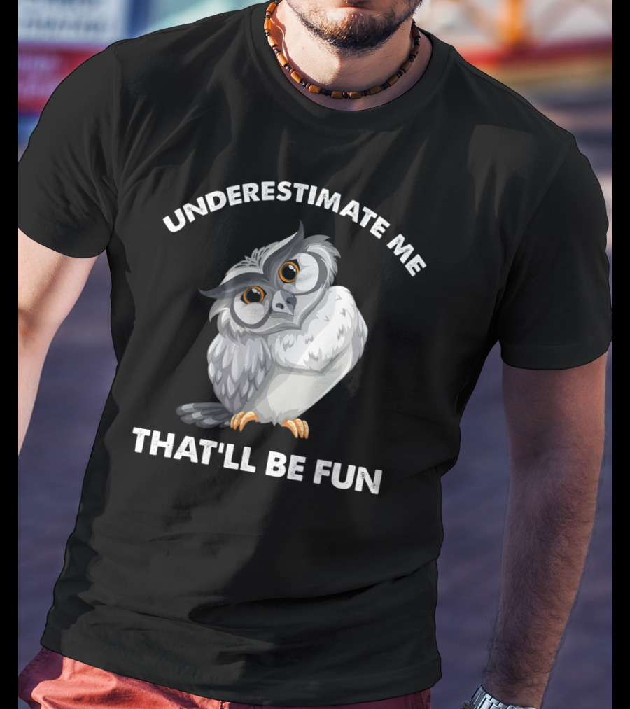 Underestimate Me That'll Be Fun Owl T-Shirt