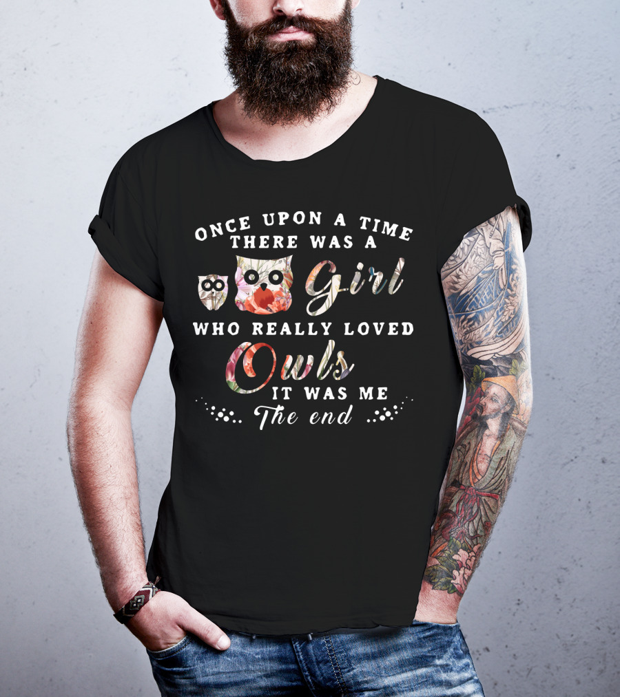 Once Upon A Time There Was A Girl Who Really Loved Owls It Was Me The End T-Shirt