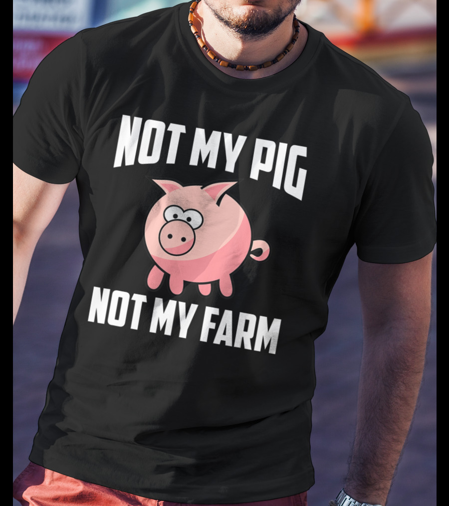 NOT MY PIG NOT MY FARM Cute Cartoon Pig T-Shirt