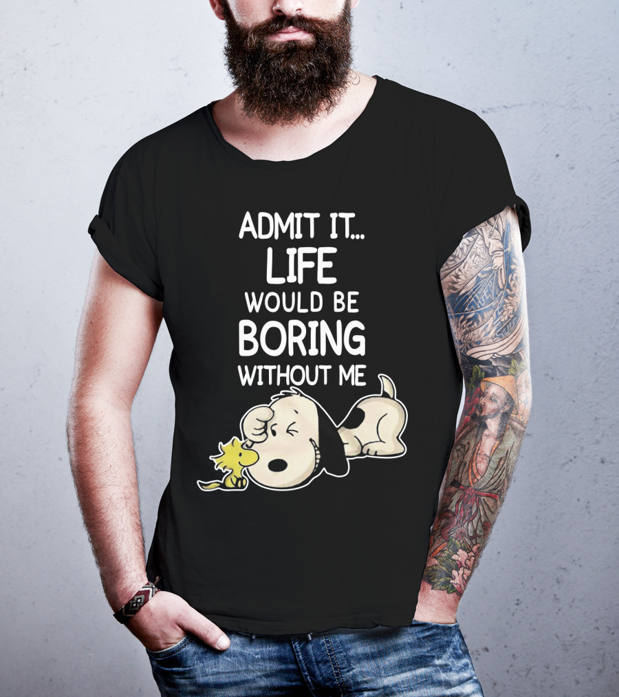 Admit It Life Would Be Boring Without Me Snoopy Woodstock The Peanuts Movie T-Shirt