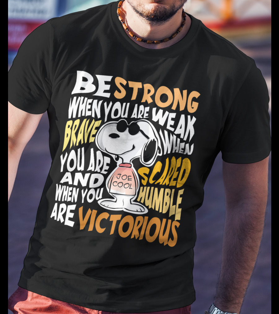 Be Strong When You Are Weak Brave When You Are Scared Humble When You Are Victorious Snoopy Joe Cool Peanuts T-Shirt