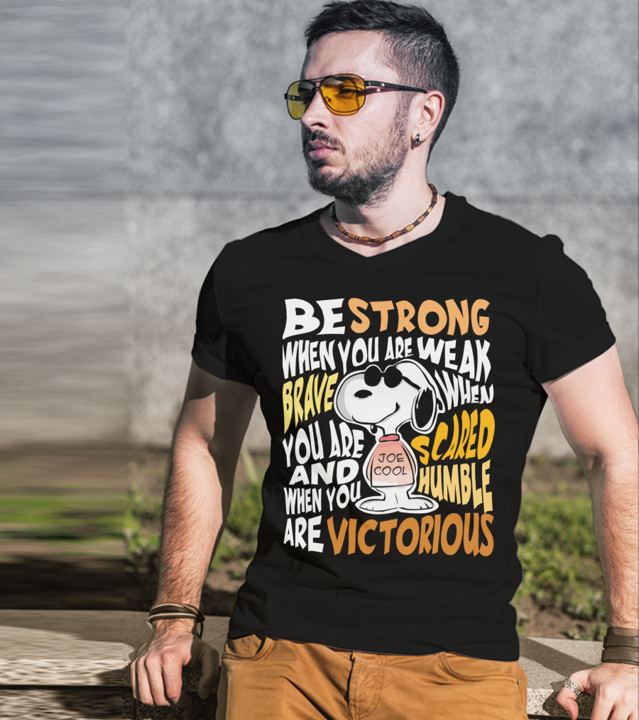 Be Strong When You Are Weak Brave When You Are Scared Humble When You Are Victorious Snoopy Joe Cool Peanuts T-Shirt
