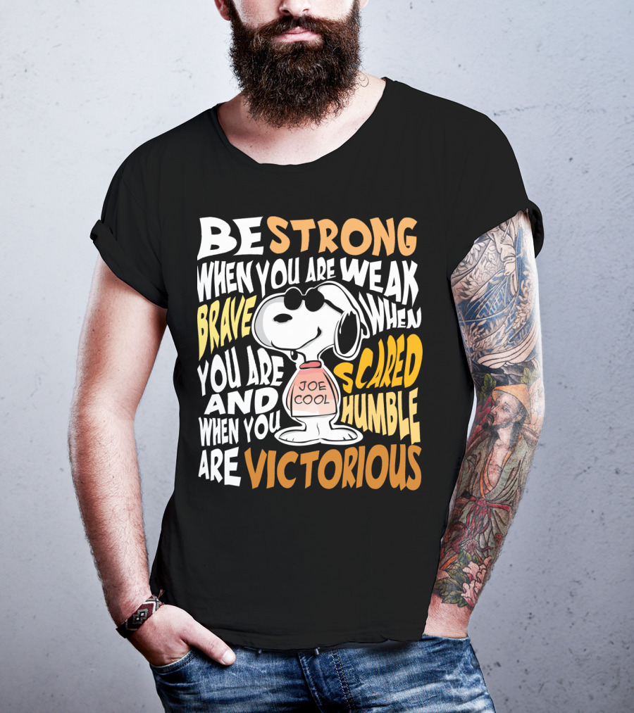 Be Strong When You Are Weak Brave When You Are Scared Humble When You Are Victorious Snoopy Joe Cool Peanuts T-Shirt