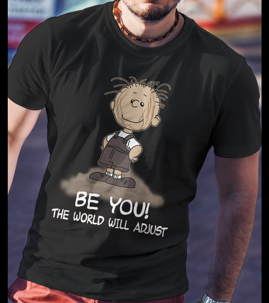 Be You The World Will Adjust Peanuts Pigpen T-Shirt