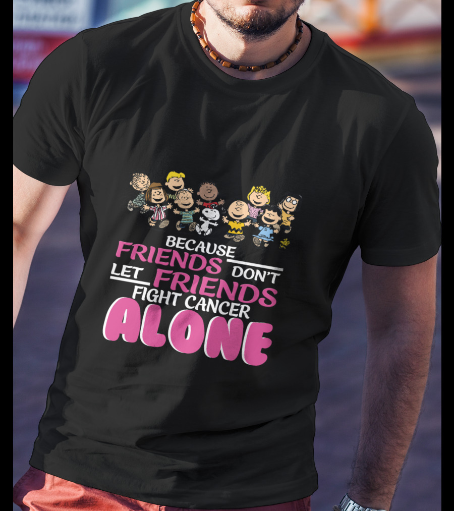 Because Friends Don't Let Friends Fight Cancer Alone Snoopy The Peanuts Movie Characters T-Shirt