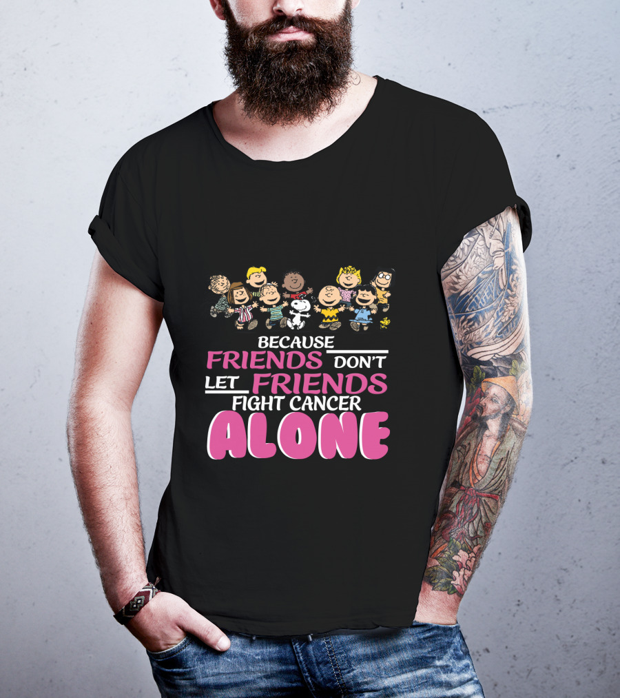 Because Friends Don't Let Friends Fight Cancer Alone Snoopy The Peanuts Movie Characters T-Shirt