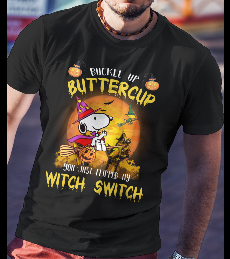 Buckle Up Buttercup Snoopy The Peanuts Movie You Just Flipped My Witch Switch T-Shirt