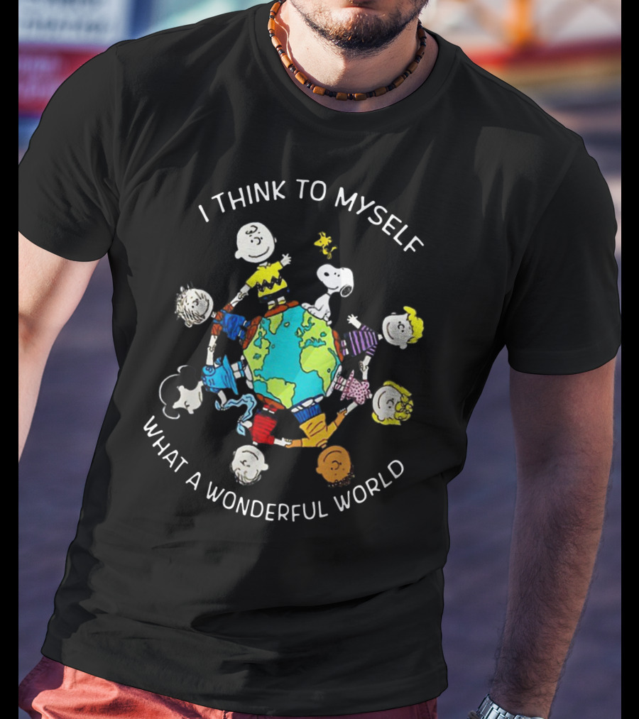 I Think To Myself What A Wonderful World Snoopy Peanuts Characters Holding Globe T-Shirt