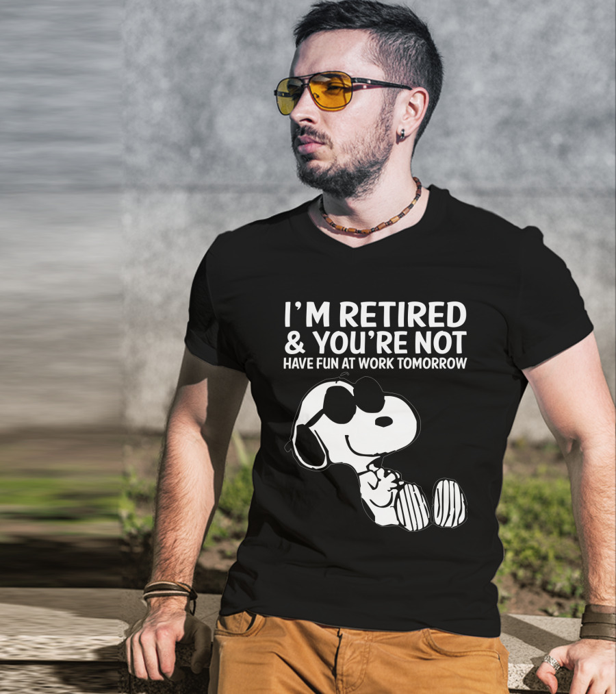 I'm Retired And You're Not Snoopy Have Fun At Work Tomorrow The Peanuts Movie T-Shirt