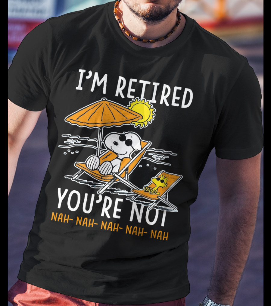 I'm Retired You're Not Snoopy Nah Nah Nah The Peanuts Movie T-Shirt