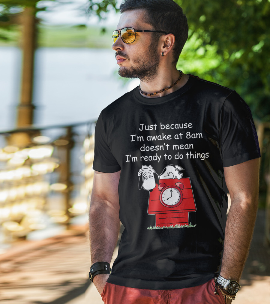 Just Because I'm Awake At 8am Doesn't Mean I'm Ready To Do Things Snoopy The Peanuts Movie T-Shirt