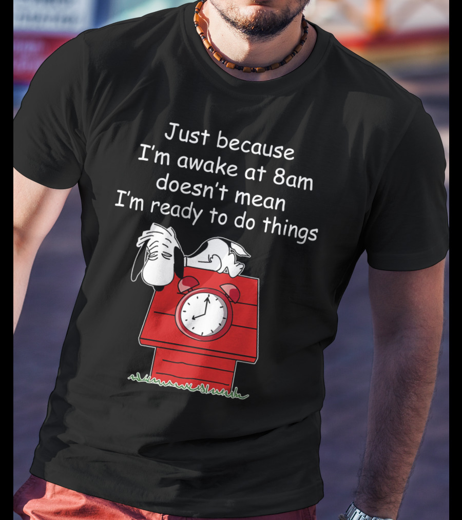 Just Because I'm Awake At 8am Doesn't Mean I'm Ready To Do Things Snoopy The Peanuts Movie T-Shirt