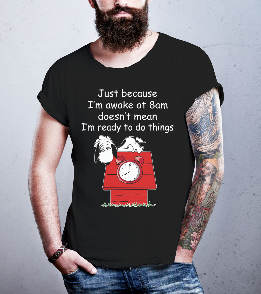 Just Because I'm Awake At 8am Doesn't Mean I'm Ready To Do Things Snoopy The Peanuts Movie T-Shirt