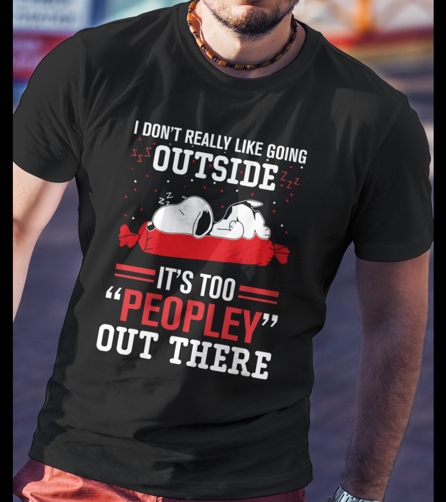 I Don't Really Like Going Outside It's Too Peopley Out There Snoopy T-Shirt