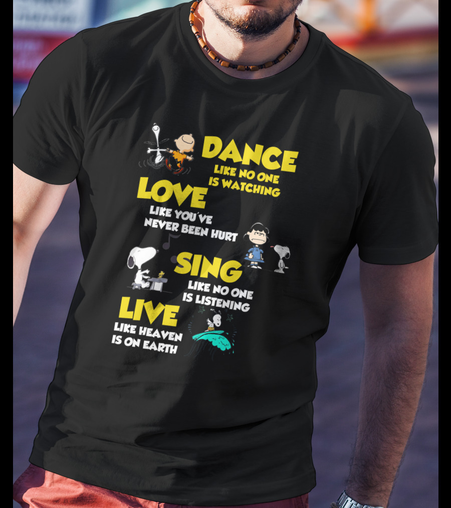 Dance Love Sing Live Like Heaven Is On Earth Positive Snoopy The Peanuts Movie T-Shirt