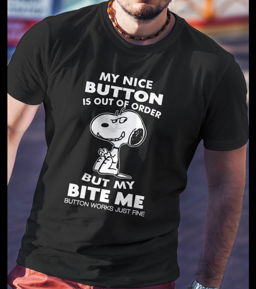 My Nice Button Is Out Of Order But My Bite Me Button Works Just Fine Snoopy T-Shirt