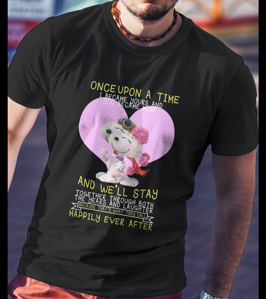Once Upon A Time I Became Yours And You Became Mine Snoopy The Peanuts Movie Happily Ever After T-Shirt