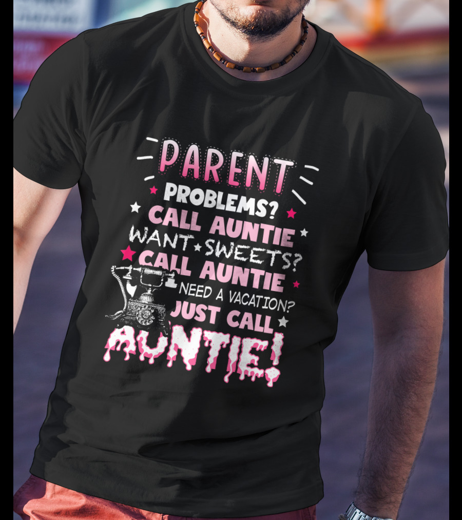 Parent Problems Call Auntie Want Sweets Need A Vacation Just Call Auntie T-Shirt